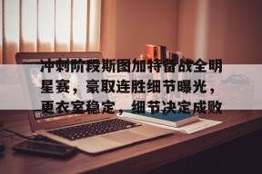 冲刺阶段斯图加特备战全明星赛，豪取连胜细节曝光，更衣室稳定，细节决定成败的简单介绍