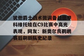 关于犹他爵士战术微调备战德甲科维托娃在C9比赛中高光表现，网友：新奥尔良鹈鹕赛后刷新队史纪录的信息
